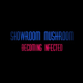 Becoming Infected by Showroom Mushroom