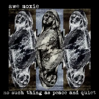 No Such Thing as Peace and Quiet by Awe Moxie