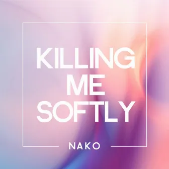 Killing Me Softly by Nako