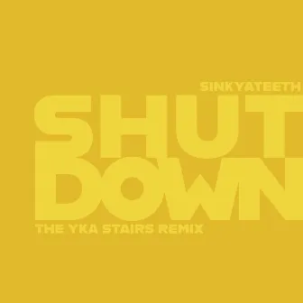 Shut Down (The Yka Stairs Remix) by Sink Ya Teeth