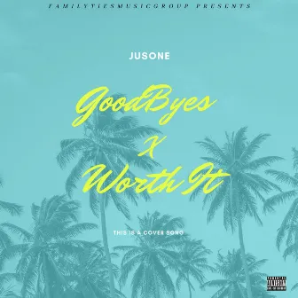 GoodByes X Worth It by JusOne