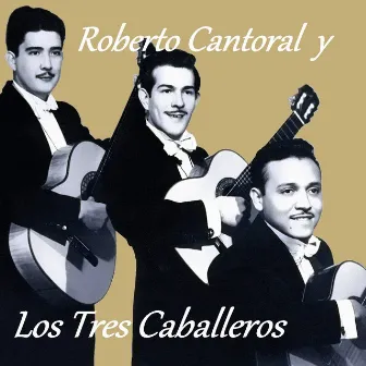 Roberto Cantoral y los Tres Caballeros by Los Tres Caballeros