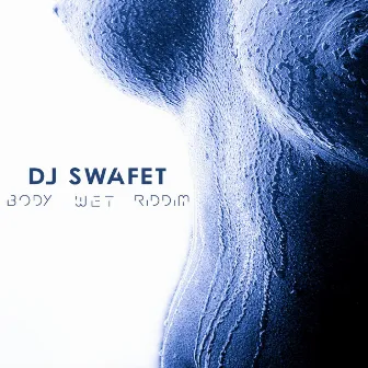 Body Wet Riddim by DJ Swafet