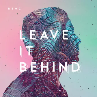 Leave It Behind by REMZ