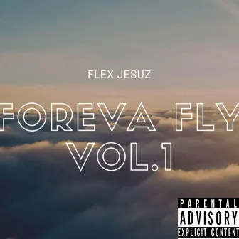 Foreva Fly, Vol. 1 by Flex Jesuz