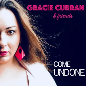 Gracie Curran & Friends: Come Undone by Gracie Curran