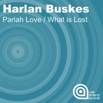 Pariah Love / What Is Lost by Harlan Buskes