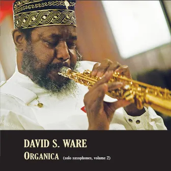 Organica (Solo Saxophones, Volume 2) by David S. Ware