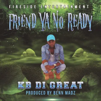 Friend Ya No Ready by KB DiGreat