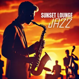 Sunset Lounge Sessions – Atmospheric Jazz Sessions, Perfect for Sunset and Relaxation by Chillout Jazz Saxophone