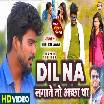 Dil Na Lagate To Achha Tha (Nagpuri Sad Song) by Dilu Dilwala