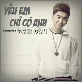 Yêu Em Chỉ Có Anh by Chi Dân