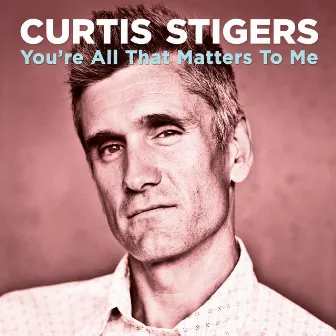 You're All That Matters to Me by Curtis Stigers