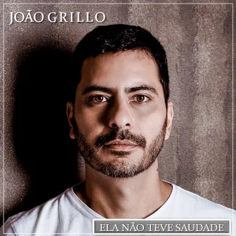 Ela Não Teve Saudade by João Grillo