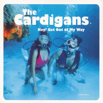 Hey! Get Out Of My Way by The Cardigans