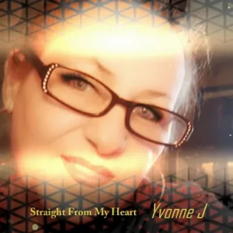 Straight From My Heart by Yvonne J