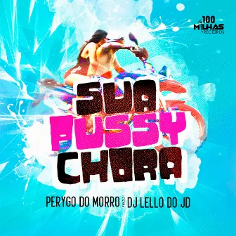 Sua Pussy Chora by Perygo do Morro