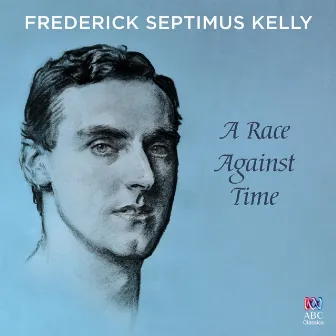 Frederick Septimus Kelly: A Race Against Time by Frederick Septimus Kelly