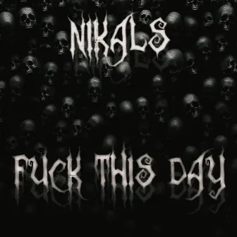 FUCK THIS DAY by NIKALS