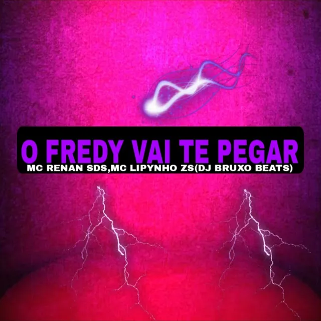 O FREDY VAI TE PEGAR