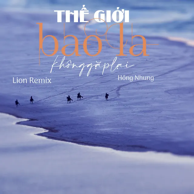 Thế Giới Bao La Không Gặp Lại - Lion Remix