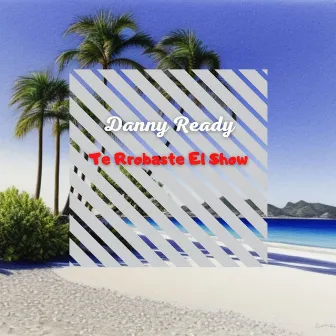 Te Rrobaste El Show by Danny Ready