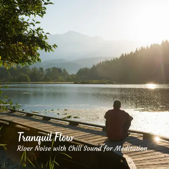 Tranquil Flow: River Noise with Chill Sound for Meditation by Water FX