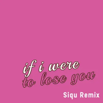 If I Were to Lose You (Siqu Remix) by Siqu