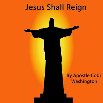 Jesus Shall Reign by Apostle Cobi Washington