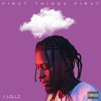 First Things First by J Lollz