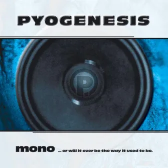 Mono...Or Will It Ever Be the Way It Used to Be by Pyogenesis