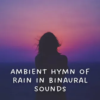 Ambient Hymn of Rain in Binaural Sounds by The Binaural Beats Factory