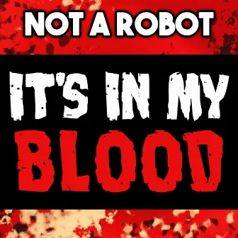 It's in My Blood by Not a Robot