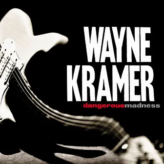 Dangerous Madness by Wayne Kramer