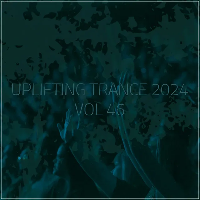 Uplifting Trance 2024, Vol. 46 - Uplifting Trance Mix 2024