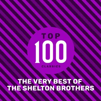 Top 100 Classics - The Very Best of The Shelton Brothers by THE SHELTON BROTHERS