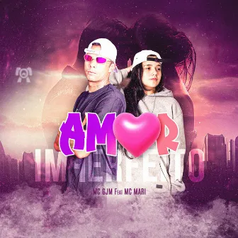 Amor Imperfeito by MC GJM