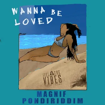 Wanna Be Loved by Magnif PonDiRiddim