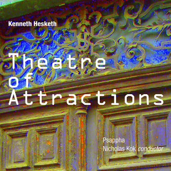 Kenneth Hesketh: Theatre of Attractions by Nicholas Kok