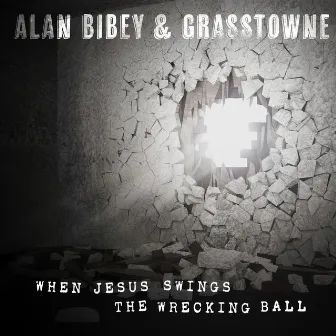 When Jesus Swings The Wrecking Ball by Alan Bibey