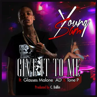 Give It to Me (feat. Glasses Malone, Ad & Tone P) by Young Sam