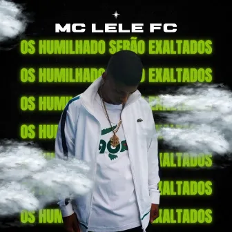 Os Humilhado Serão Exaltados by Mc lele fc