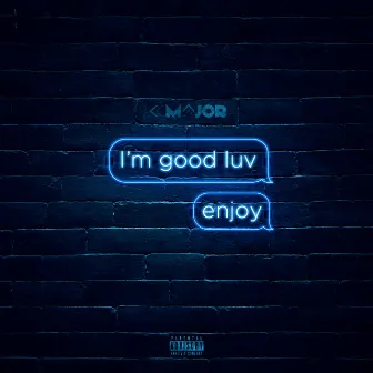 I'm Good Luv, Enjoy! by K-Major