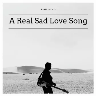 A Real Sad Love Song by ron King