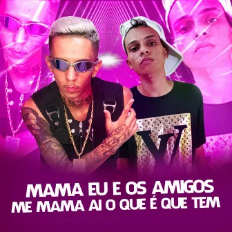 MAMA EU E OS AMIGOS VS ME MAMA AI O QUE É QUE TEM by MC VN RJ