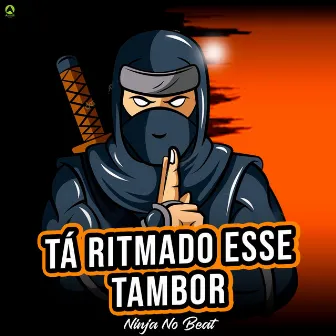 Tá Ritmado Esse Tambor by Ninja No Beat