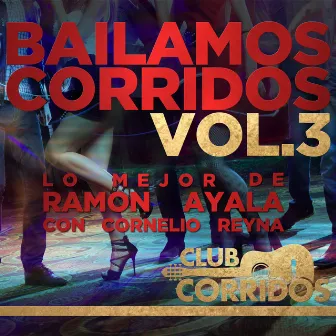 Club Corridos: Bailamos Corridos, Vol.3, Lo Mejor de Ramon Ayala Con Cornelio Reyna by Ramón Ayala