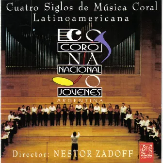 Cuatro Siglos de Música Coral Latinoamericana by Coro Nacional de Jóvenes