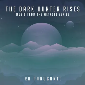 The Dark Hunter Rises (Music from the Metroid Series) by Ro Panuganti