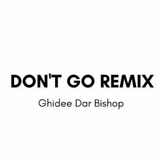 Don't Go (Remix) by Ghidee Dar Bishop